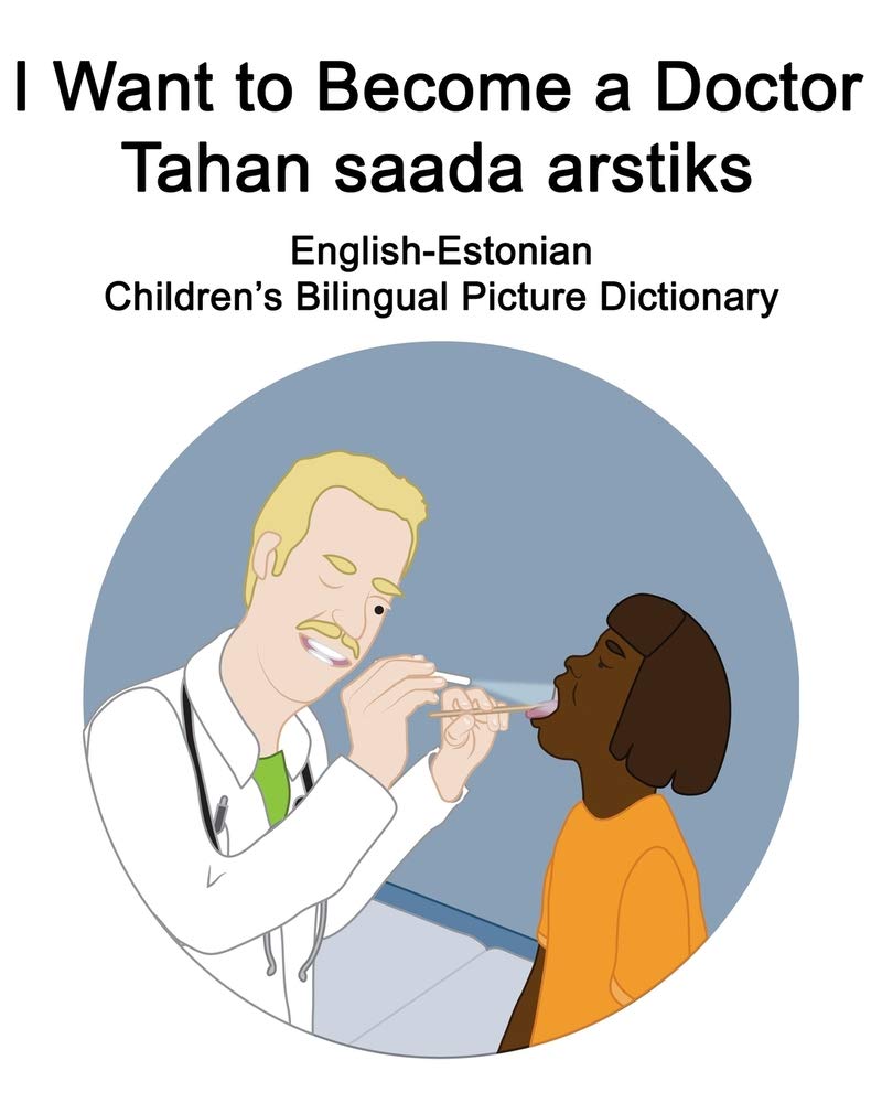 English Estonian I Want To Become A Doctor Tahan Saada Arstiks Children S Bilingual Picture Dictionary Carlson Richard Carlson Suzanne 9798690530174 Amazon Com Books