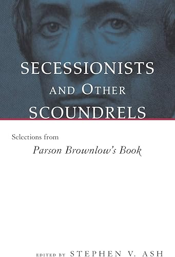 Download Secessionists and Other Scoundrels: Selections from Parson Brownlow's Book PDF