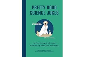 Pretty Good Science Jokes: 230 Peer-Reviewed, Lab-Tested, Nobel-Worthy Jokes, Puns, and Zingers