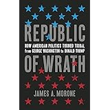 Republic of Wrath: How American Politics Turned Tribal, From George Washington to Donald Trump