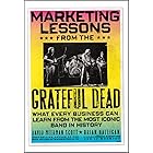 Marketing Lessons from the Grateful Dead: What Every Business Can Learn from the Most Iconic Band in History
