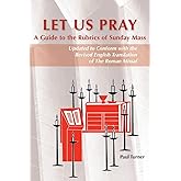 Let Us Pray: A Guide To The Rubrics Of Sunday Mass