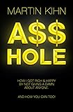 Asshole: How I Got Rich & Happy By Not Giving a