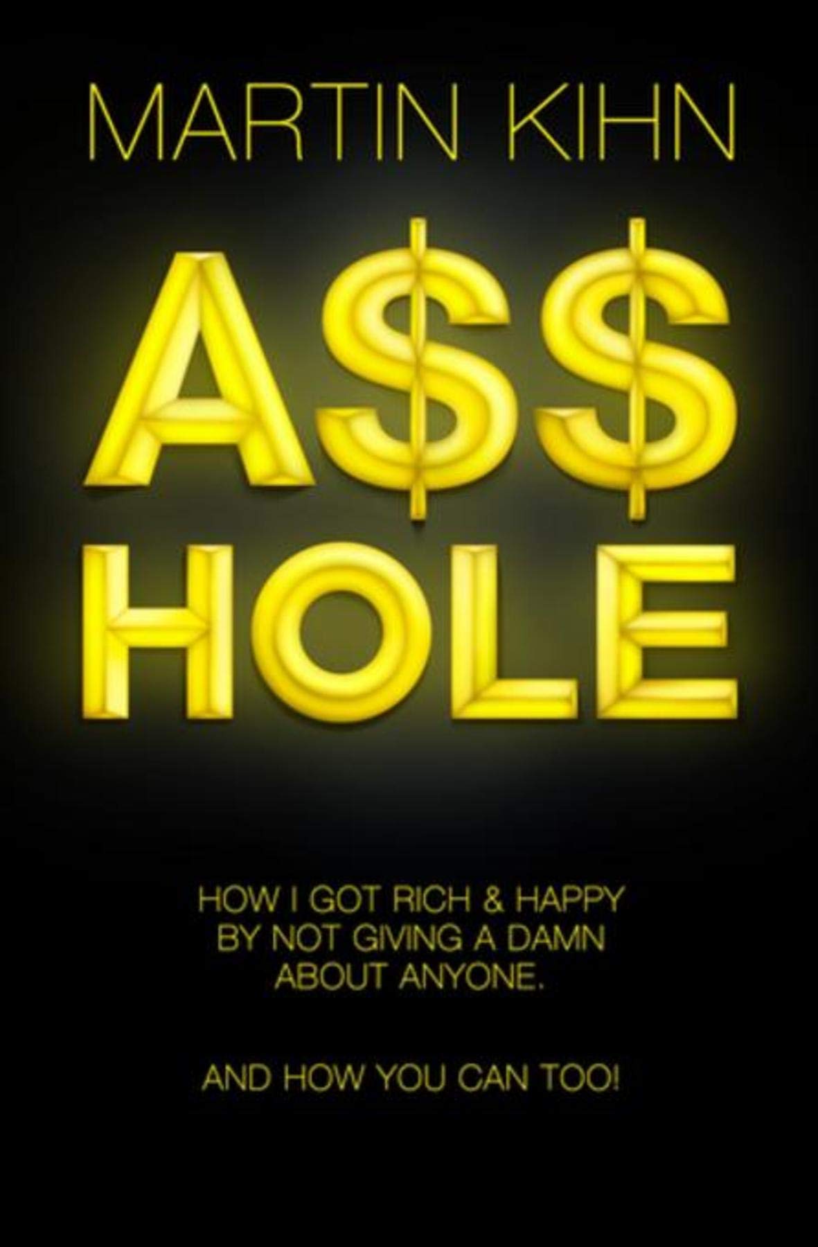 Asshole: How I Got Rich & Happy By Not Giving a