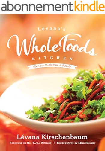 Download Levana's Whole Foods Kitchen: Glorious Meals Pure & Simple (Kosher) (English Edition) PDF