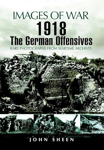 Download 1918 The German Offensives : Rare Photographs from Wartime Archives (Images of War) (English Edition) PDF