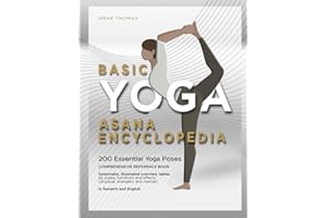 Basic Yoga Asana Encyclopedia - 200 Essential Yoga Poses: Comprehensive reference book / systematic, illustrated overview tables by poses, functions ... Sanskrit and English names, Illustrated guide