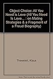 Object-Choice: (All You Need Is Love .) (All You Need Is Love. : On Mating Strategies & A Fragment of a Freud Biography)