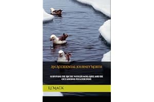 An Accidental Journey North: Surviving the Arctic with Humor, Grit, and the Occasional Plea for Wine
