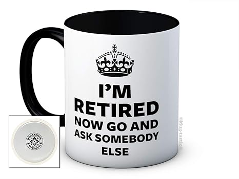 I'm Retired Now Go and Ask Somebody Else - Lustig Hochwertigen Kaffee Tee Tasse