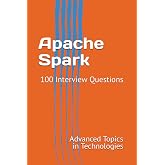 Apache Spark: 100 Interview Questions (Advanced Topics in Technologies)