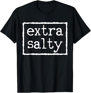 Extra Salty. T-Shirt
