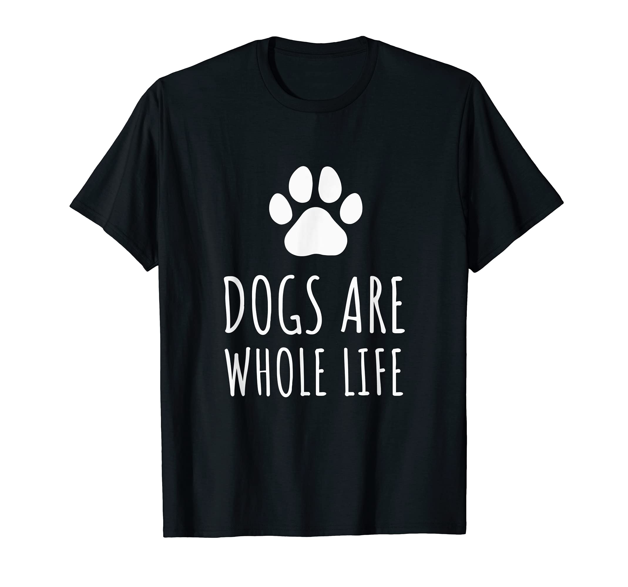 Dogs Are Whole Life - Paws Dog Owners T-Shirt
