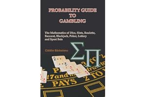 Probability Guide to Gambling: The Mathematics of Dice, Slots, Roulette, Baccarat, Blackjack, Poker, Lottery and Sport Bets