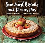 Sourdough Biscuits and Pioneer Pies: The Old West Baking Book by