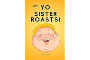 YO SISTER ROASTS : OVER 720+ BRUTAL INSULTS, MEAN JOKES AND EPIC BURNS TO DESTROY ANYONE