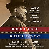 Image de Destiny of the Republic: A Tale of Madness, Medicine and the Murder of a President