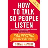 How to Talk So People Listen: Connecting in Today's Workplace &ndash; A Guide to Understanding Audience Self-Interest, Visual Aids, and Persuasion