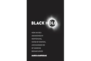 Black Hole: How an Idea Abandoned by Newtonians, Hated by Einstein, and Gambled on by Hawking Became Loved