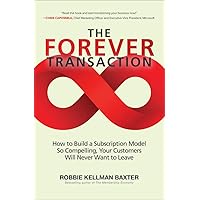The Forever Transaction: How to Build a Subscription Model So Compelling, Your Customers Will Never Want to Leave