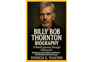 Billy Bob Thornton Biography: A rebel's journey through Hollywood exploring the actor, writer and Director who Redefined Modern Cinema