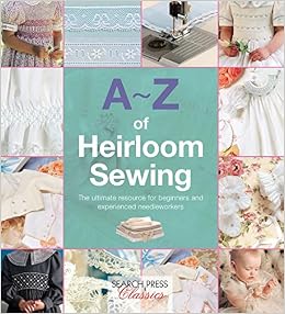 A-Z of Heirloom Sewing (A-Z of Needlecraft) A-Z of Heirloom Sewing (A-Z of Needlecraft)