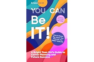 You Can Be It!: A Bright Teen Girl's Guide to Career Planning and Future Success: Dare to Dream Big, Unlock Your Potential, and Direct Your Life.