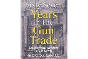 Sixty Seven Years In The Gun Trade: The Historical Accounts Of J.P. Lower