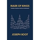 Ruler of Kings: Toward a Christian Vision of Government