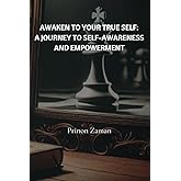 Awaken to Your True Self: A Journey to Self-Awareness and Empowerment