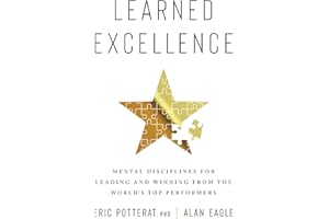 Learned Excellence: Mental Disciplines for Leading and Winning from the World’s Top Performers