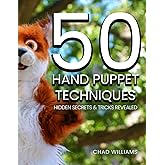 50 Hand Puppet Techniques: Hidden Secrets and Tricks Revealed