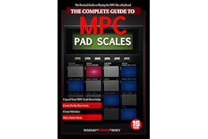 The Complete Guide to MPC Pad Scales: The practical guide to playing the MPC like a keyboard