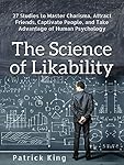 The Science of Likability: 27 Studies to Master Charisma, Attract Friends, Captivate People, and Take Advantage of Human Psychology