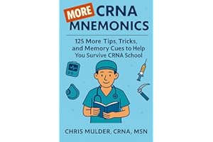 MORE CRNA Mnemonics: 125 MORE Tips, Tricks, and Memory Cues to Help You Kick-Ass in CRNA School (CRNA Student Survival)