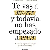 Te vas a morir y todavía no has empezado a vivir: 29 principios para vivir mejor (y con más sentido) (Spanish Edition)