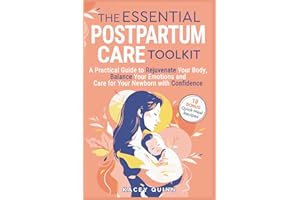 The Essential Postpartum Care Toolkit: A Practical Guide to Rejuvenate Your Body, Balance Your Emotions and Care for Your New