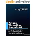 Python Threading Jump-Start: Develop Concurrent IO-bound Programs And Work With The GIL (Python Concurrency Jump-Start Series