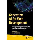 Generative AI for Web Development: Building Web Applications Powered by OpenAI APIs and Next.js