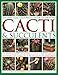 The Practical Illustrated Guide to Growing Cacti & Succulents: The Definitive Gardening Reference On Identification, Care And Cultivation, With A Directory Of 400 Varieties And 700 Photographs by 