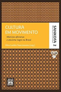 Livro Cultura em movimento: Matrizes africanas e ativismo negro no Brasil (Sankofa - Matrizes africanas da cultura brasileira Livro 2)
