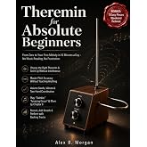 THEREMIN FOR ABSOLUTE BEGINNERS: From Zero to Your First Melody in 10 Minutes a Day &ndash; No Music Reading, No Frustration