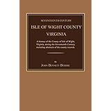 Seventeenth Century Isle of Wight County, Virginia. A history of the County of Isle of Wight, Virginia, during the seventeent