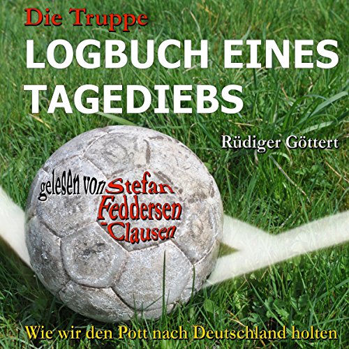 Die Truppe - Logbuch eines Tagediebs: Wie wir den Pott nach Deutschland holten