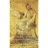The Dictionary of Classical Mythology: The Indispensable Guide for All Students and Readers of Ancient and Modern Literature 