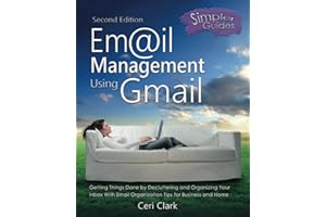 Email Management Using Gmail: Getting Things Done by Decluttering and Organizing Your Inbox With Email Organization Tips for Business and Home (Simpler Guides)