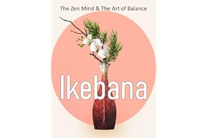 Ikebana: The Zen Mind & The Art of Balance, Stunning Photography and Insightful Commentary on the Art of Arranging Flowers wi