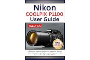 Nikon COOLPIX P1100 User Guide: The Complete Illustrated Companion for Beginners & Seniors to Master Stunning Photography, Cinematic 4K Video, and the 125x Superzoom Lens | Expert Tips & Tricks