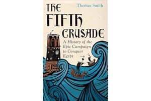 The Fifth Crusade: A History of the Epic Campaign to Conquer Egypt