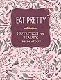 Eat Pretty: Nutrition for Beauty, Inside and Out